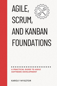 Agile, SCRUM, and Kanban Foundations