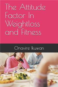 The Attitude Factor In Weightloss and Fitness