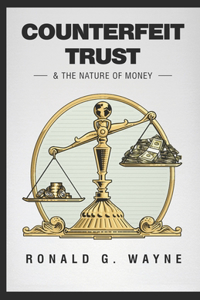 Counterfeit Trust: & The Nature of Money