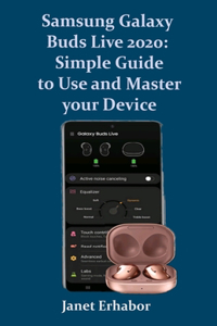 Samsung Galaxy Buds Live 2020: Simple Guide to Use and Master your Device