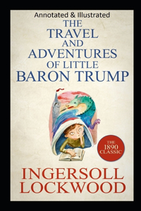 Travels and Adventures of Little Baron Trump and His Wonderful Dog Bulger (Original Edition Annotated & Illustrated)