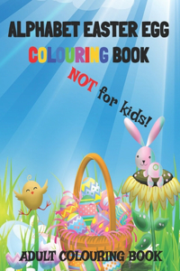 Alphabet Easter Egg Colouring Book. Not For Kids!