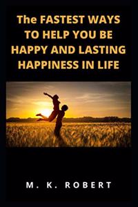 Fastest Ways to Help You Be Happy and Lasting Happiness in Life