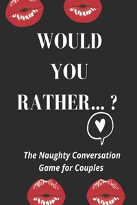 Would you rather...? The Naughty Conversation Game for Couples