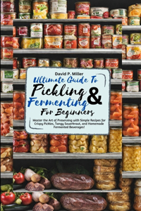 Ultimate Guide to Pickling and Fermenting for beginners