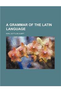A Grammar of the Latin Language