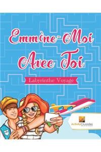 Emmène-Moi Avec Toi: Labyrinthe Voyage