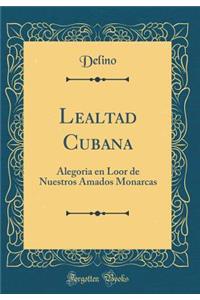 Lealtad Cubana: Alegoria En Loor de Nuestros Amados Monarcas (Classic Reprint)