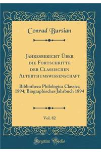 Jahresbericht ï¿½ber Die Fortschritte Der Classischen Alterthumswissenschaft, Vol. 82: Bibliotheca Philologica Classica 1894; Biographisches Jahrbuch 1894 (Classic Reprint)