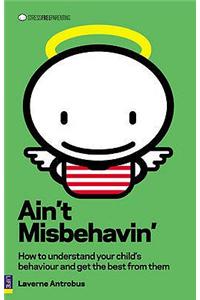 Ain't Misbehavin': How to Understand Your Child's Behaviour &amp; Get the Best from Them