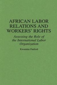 African Labor Relations and Workers' Rights: Assessing the Role of the International Labor Organization