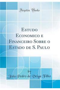 Estudo Economico E Financeiro Sobre O Estado de S. Paulo (Classic Reprint)