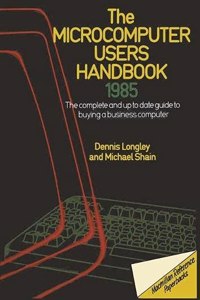 The Microcomputer User's Handbook 1985: The Complete and Up to Date Guide to Buying a Business Computer (The Microcomputer User's Handbook: The ... to Date Guide to Buying a Business Computer)