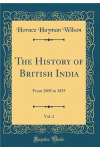 The History of British India, Vol. 2: From 1805 to 1835 (Classic Reprint)