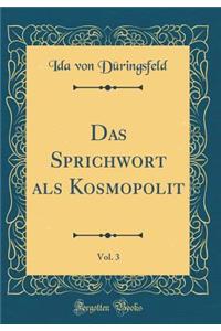 Das Sprichwort ALS Kosmopolit, Vol. 3 (Classic Reprint)