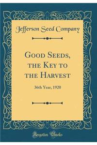 Good Seeds, the Key to the Harvest: 36th Year, 1920 (Classic Reprint)