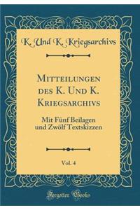 Mitteilungen Des K. Und K. Kriegsarchivs, Vol. 4: Mit Funf Beilagen Und Zwolf Textskizzen (Classic Reprint)