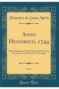 Anno Historico, 1744, Vol. 1: Diario Portuguez, Noticia Abreviada de Pessoas Grandes, e Cousas Notaveis de Portugal (Classic Reprint)