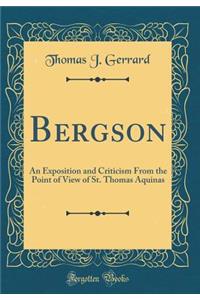 Bergson: An Exposition and Criticism From the Point of View of St. Thomas Aquinas (Classic Reprint)