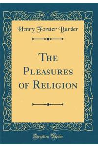 The Pleasures of Religion (Classic Reprint)