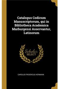 Catalogus Codicum Manuscriptorum, Qui in Bibliotheca Academica Marburgensi Asservantur, Latinorum