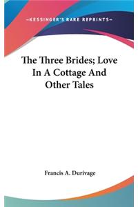 The Three Brides; Love In A Cottage And Other Tales