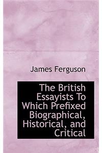 The British Essayists to Which Prefixed Biographical, Historical, and Critical