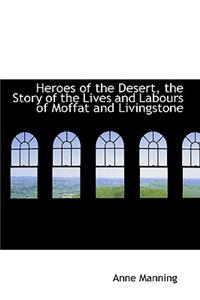 Heroes of the Desert, the Story of the Lives and Labours of Moffat and Livingstone