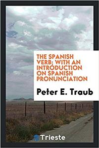 The Spanish verb; with an introduction on Spanish pronunciation