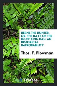 Herne the hunter, or, The days of the bluff king Hal: an historical improbability