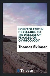 Homoeopathy in Its Relation to the Diseases of Females, or GynÃ¦cology