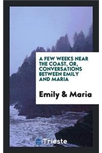 A few weeks near the coast, or, Conversations between Emily and Maria