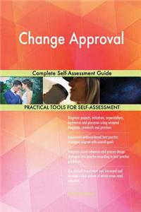 Change Approval Complete Self-Assessment Guide