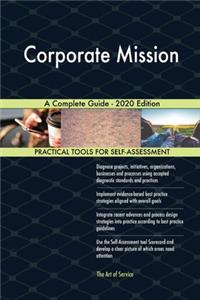 Corporate Mission A Complete Guide - 2020 Edition
