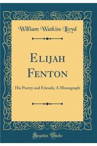 Elijah Fenton: His Poetry and Friends; A Monograph (Classic Reprint)
