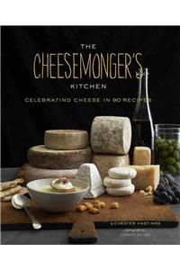 Cheesemongers Kitchen Celebrating Cheese in 90 Recipes