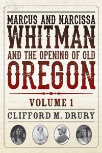 Marcus and Narcissa Whitman and the Opening of Old Oregon in 2 Volumes
