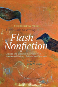 Rose Metal Press Field Guide to Writing Flash Nonfiction: Advice and Essential Exercises from Respected Writers, Editors, and Teachers
