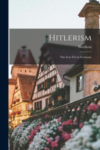 Hitlerism; the Iron Fist in Germany