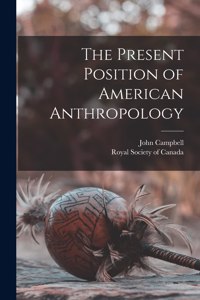 Present Position of American Anthropology [microform]