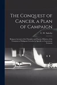 Conquest of Cancer, a Plan of Campaign; Being an Account of the Principles and Practice Hitherto of the Treatment of Malignant Growths by Specific or Cancrotoxic Ferments