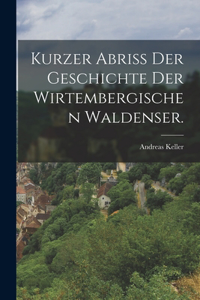 Kurzer Abriß der Geschichte der Wirtembergischen Waldenser.