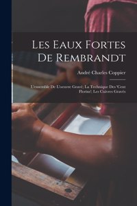 Les eaux fortes de Rembrandt; l'ensemble de l'oeuvre gravé; la technique des 'Cent florins'; les cuivres gravés