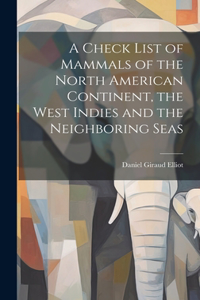 Check List of Mammals of the North American Continent, the West Indies and the Neighboring Seas