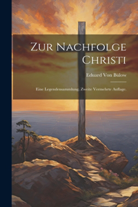 Zur Nachfolge Christi: Eine Legendensammlung. Zweite vermehrte Auflage.