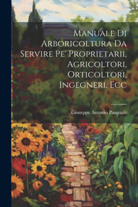 Manuale Di Arboricoltura Da Servire Pe' Proprietarii, Agricoltori, Orticoltori, Ingegneri, Ecc