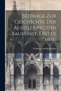 Beitrage zur Geschichte der Ausbildung der Baukunst. Erster Theil.