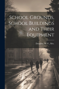 School Grounds, School Buildings and Their Equipment