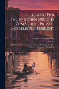 Lehrbuch Der Italienischen Sprache Zum Schul-, Privat- Und Selbstunterricht