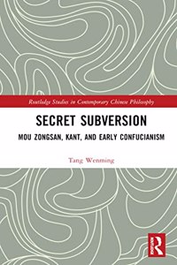 Secret Subversion: Mou Zongsan, Kant, and Early Confucianism